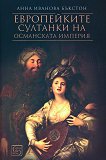 Европейките султанки на Османската империя - Анна Иванова Бъкстон - 