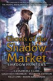 Ghosts of the Shadow Market - Cassandra Clare, Sarah Rees Brennan, Maureen Johnson, Kelly Link, Robin Wasserman - 