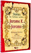 Stories by Famous Writers: Jerome K. Jerome - Bilingual stories - 